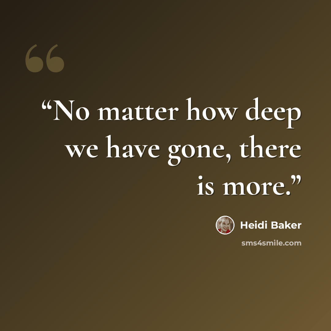 “No matter how deep we have gone, there is more.” quote by Heidi Baker