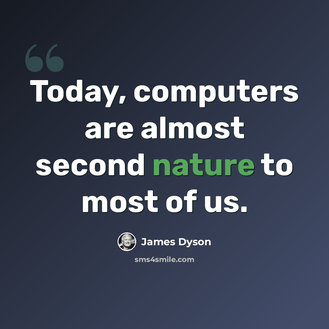 “Today, computers are almost second nature to most of us.” quote by James Dyson