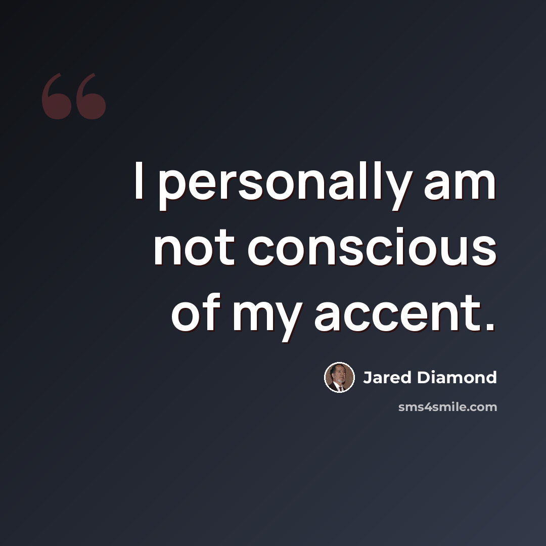 “I personally am not conscious of my accent.” quote by Jared Diamond