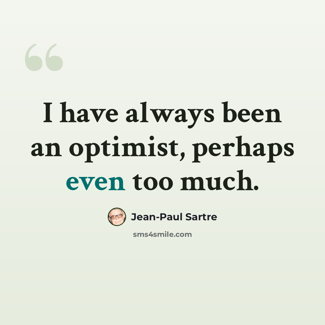 “I have always been an optimist, perhaps even too much.” quote by Jean-Paul Sartre
