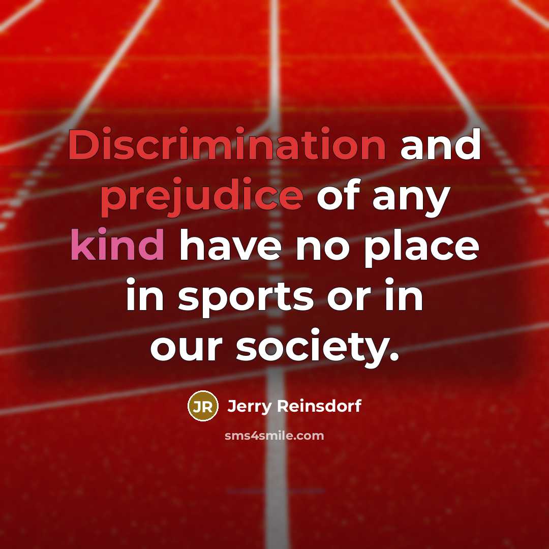 “Discrimination and prejudice of any kind have no place in sports or in our society.” quote by Jerry Reinsdorf