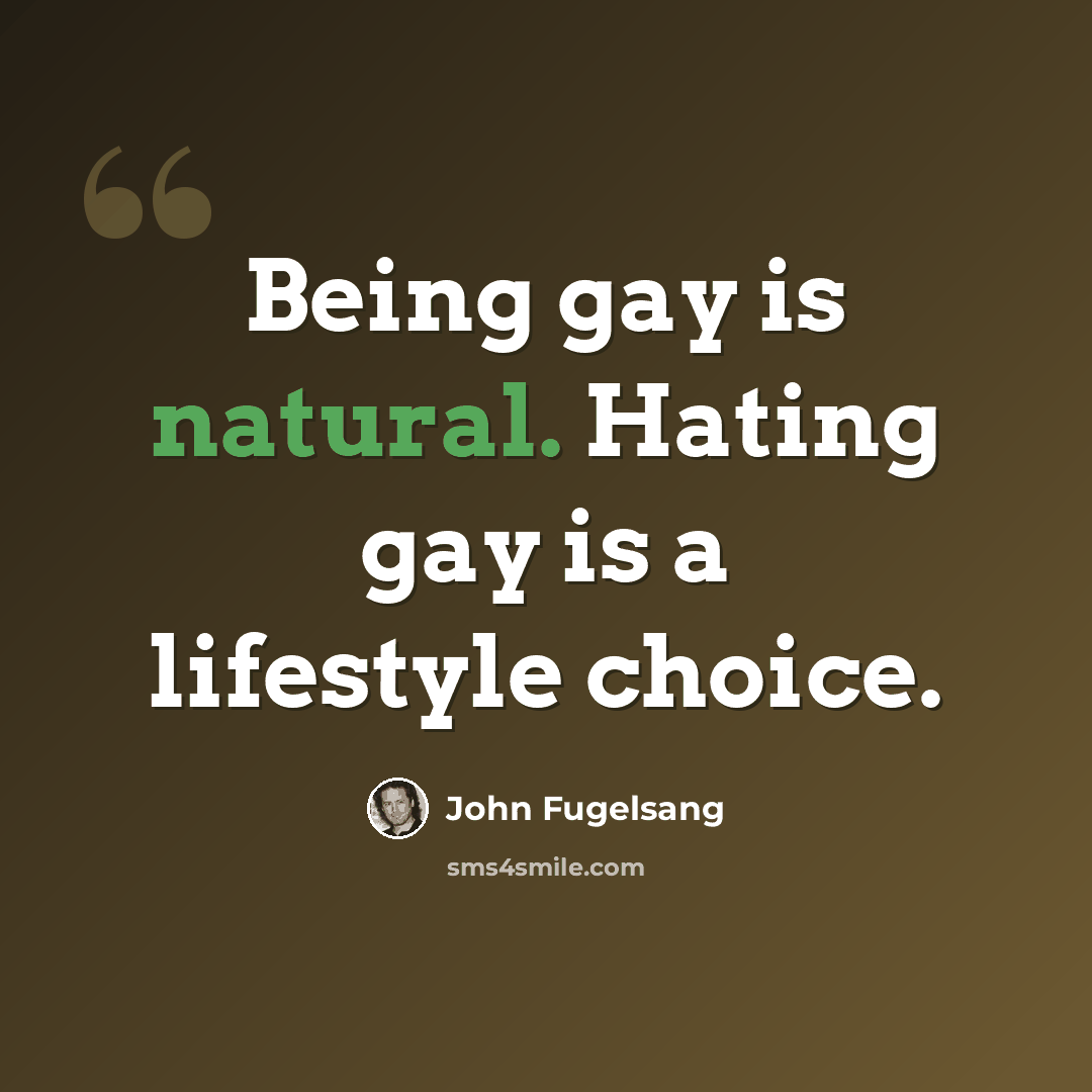 “Being gay is natural. Hating gay is a lifestyle choice.” quote by John Fugelsang