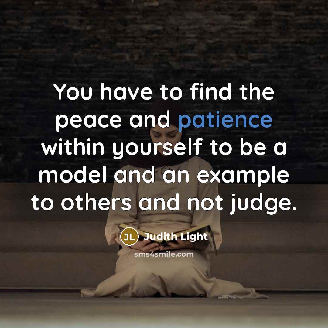“You have to find the peace and patience within yourself to be a model and an example to others and not judge.” quote by Judith Light