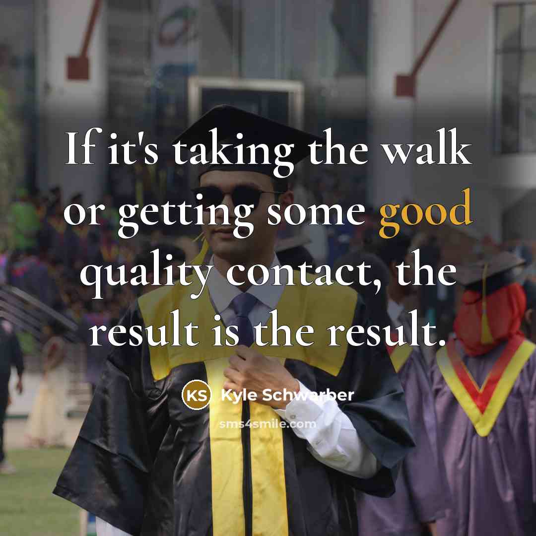 “If it's taking the walk or getting some good quality contact, the result is the result.” quote by Kyle Schwarber