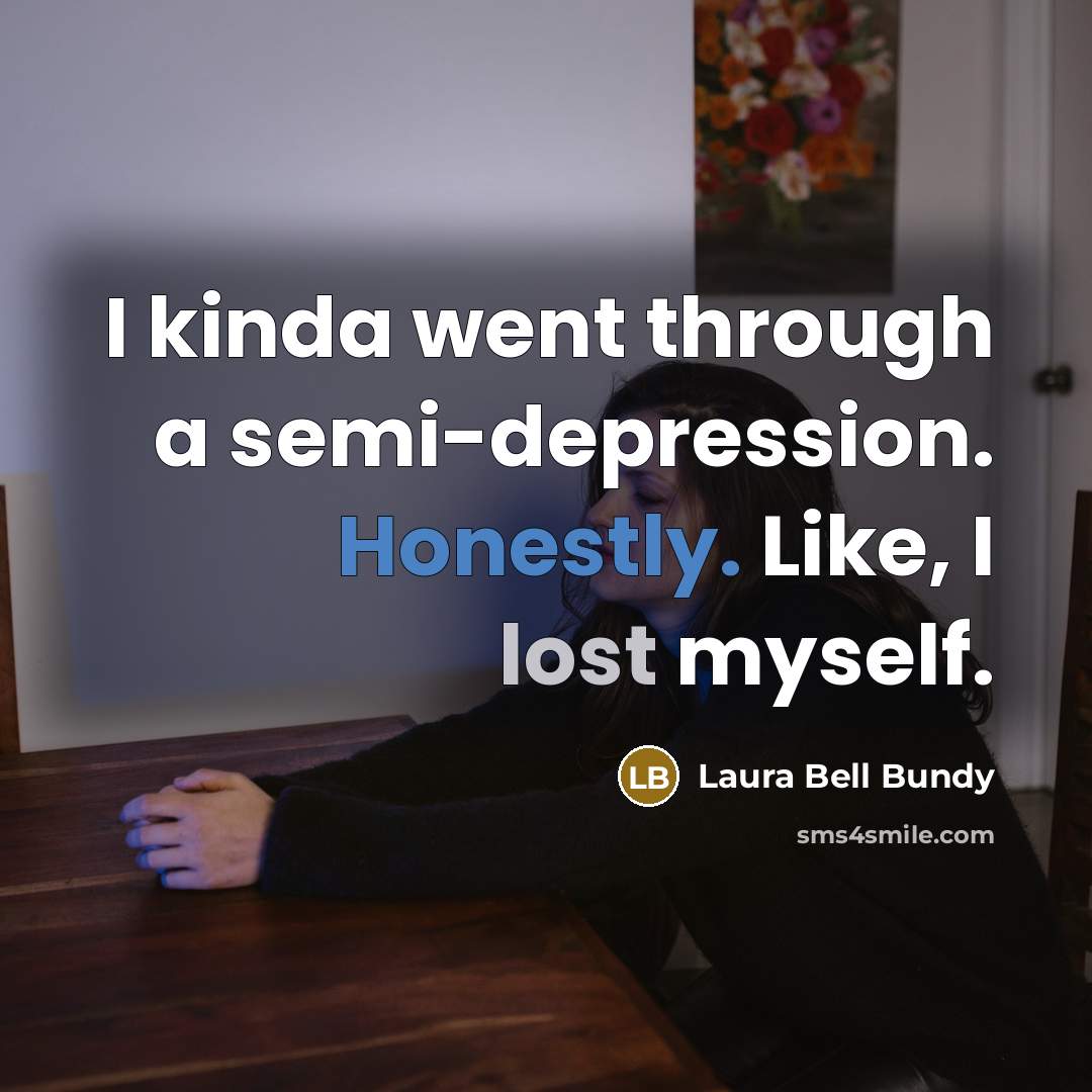 “I kinda went through a semi-depression. Honestly. Like, I lost myself.” quote by Laura Bell Bundy