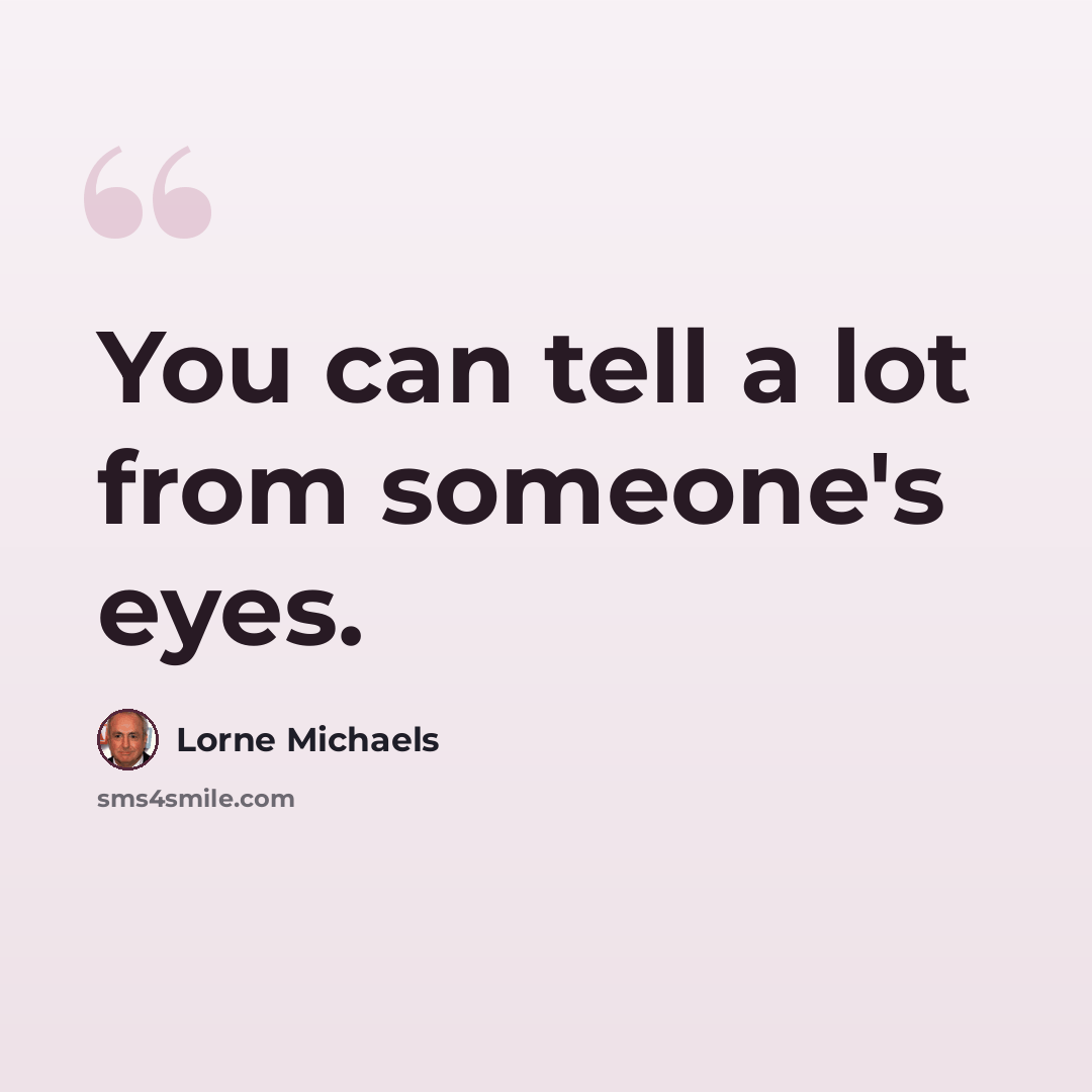 “You can tell a lot from someone's eyes.” quote by Lorne Michaels