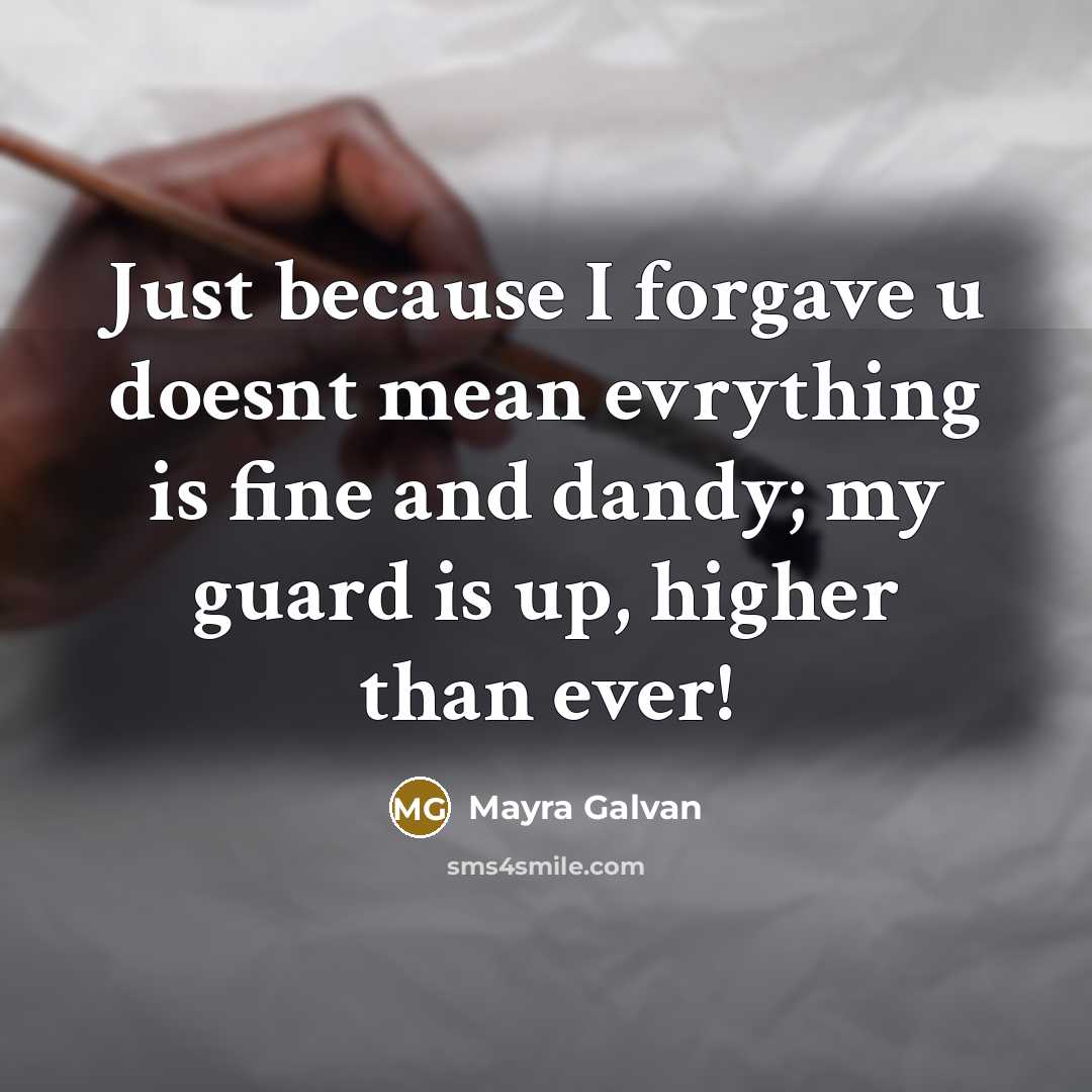 “Just because I forgave u doesnt mean evrything is fine and dandy; my guard is up, higher than ever!” quote by Mayra Galvan