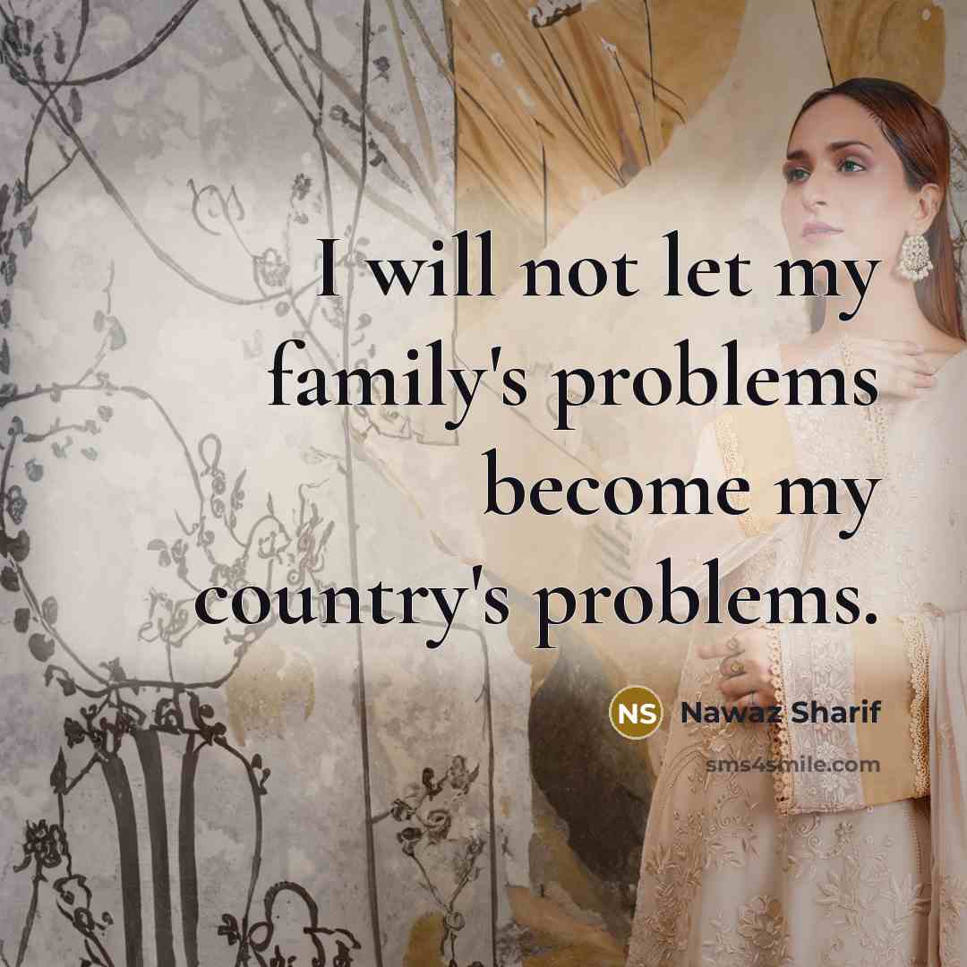 “I will not let my family's problems become my country's problems.” quote by Nawaz Sharif