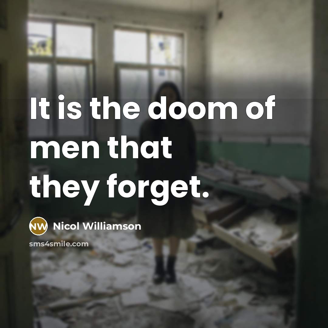 “It is the doom of men that they forget.” quote by Nicol Williamson