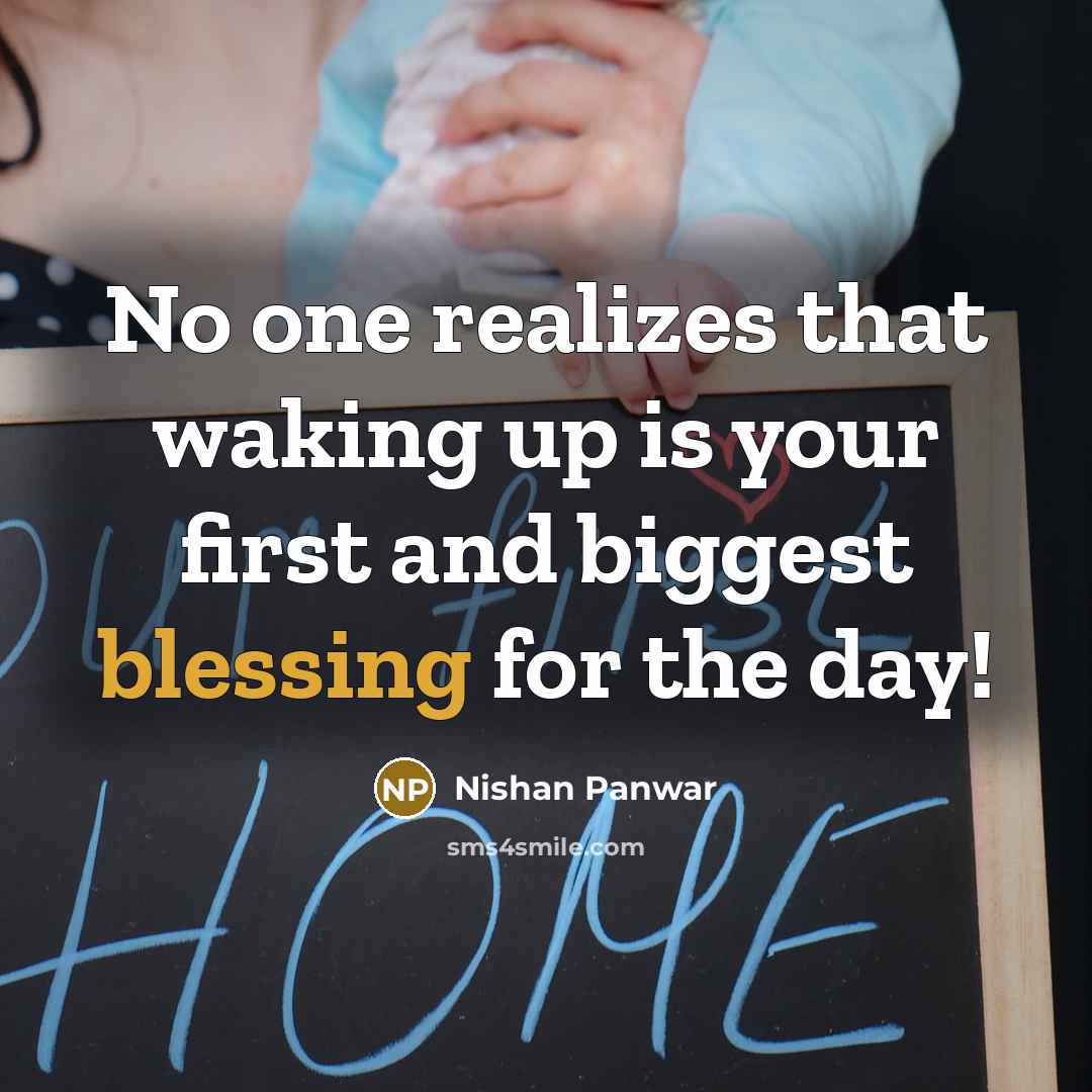 “No one realizes that waking up is your first and biggest blessing for the day!” quote by Nishan Panwar