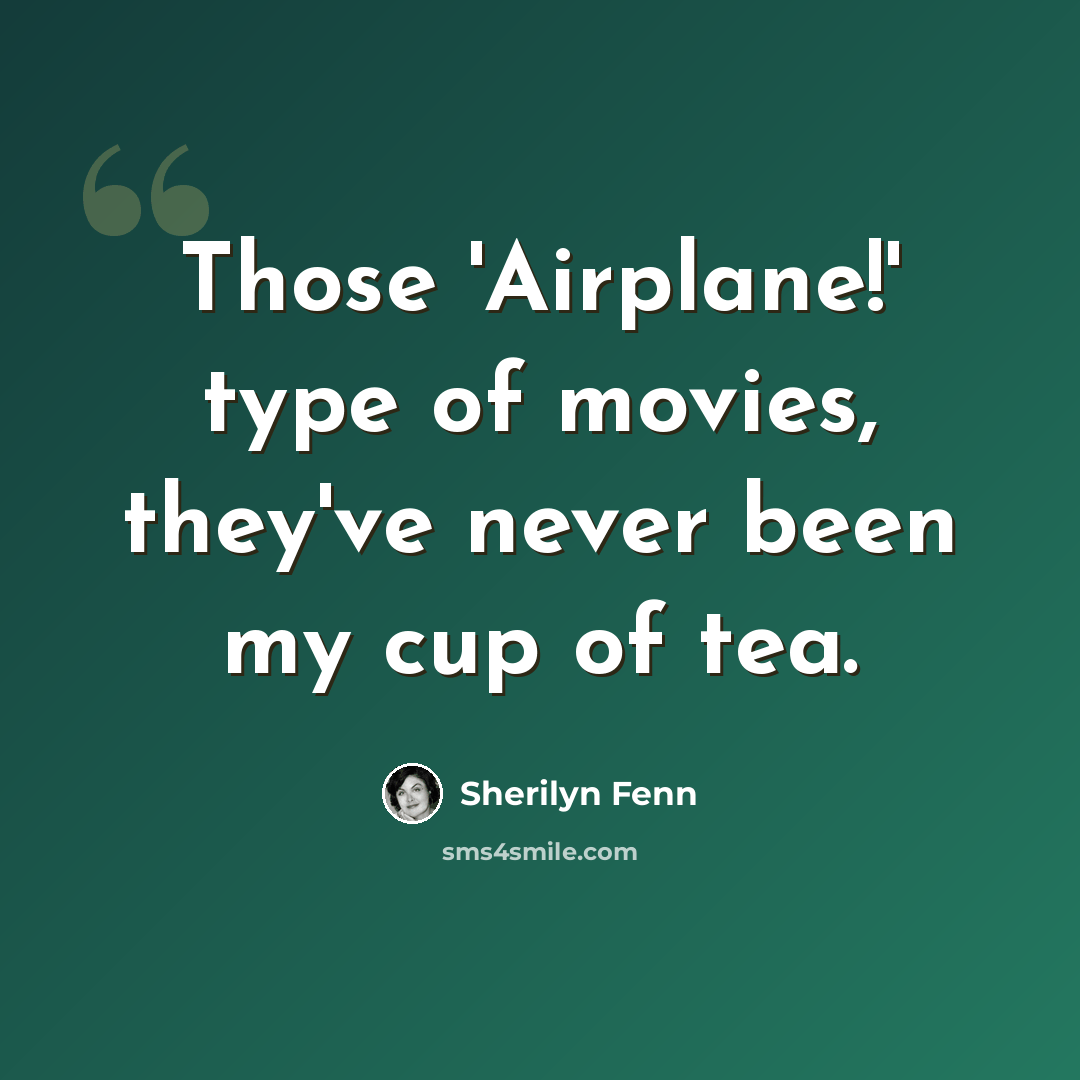 “Those 'Airplane!' type of movies, they've never been my cup of tea.” quote by Sherilyn Fenn
