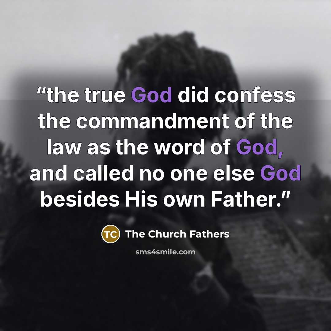 “the true God did confess the commandment of the law as the word of God, and called no one else God besides His own Father.” quote by The Church Fathers