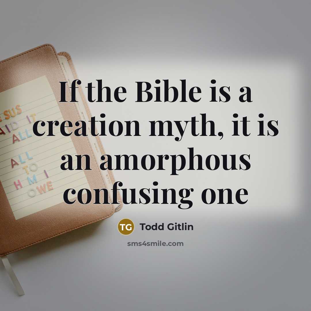 “If the Bible is a creation myth, it is an amorphous confusing one” quote by Todd Gitlin