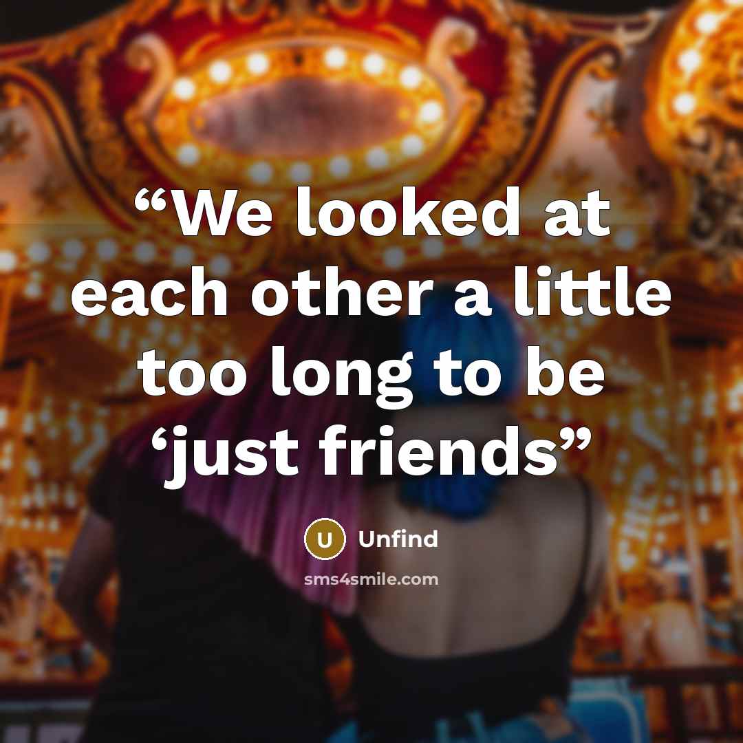 “We looked at each other a little too long to be ‘just friends” quote by Unfind