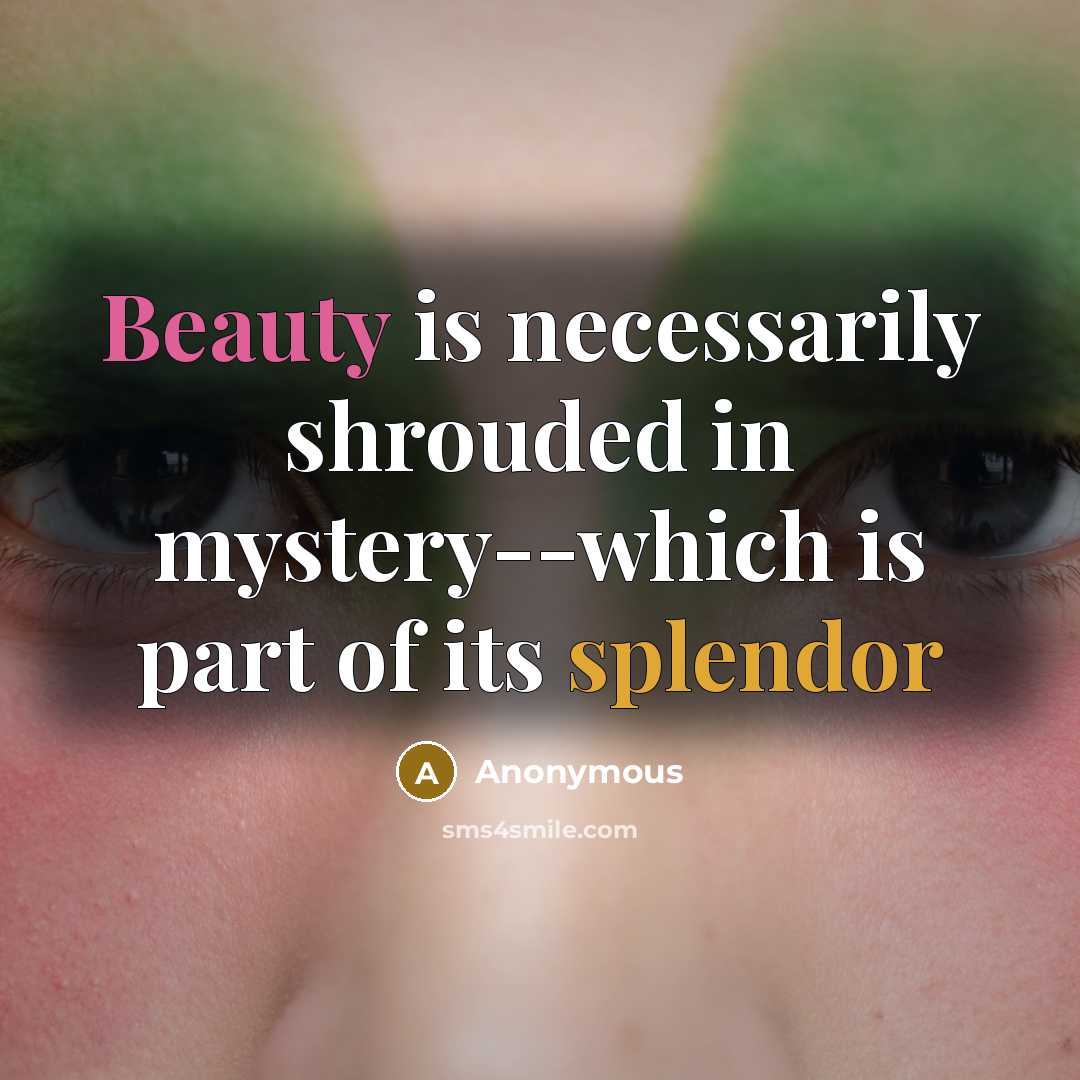 “Beauty is necessarily shrouded in mystery--which is part of its splendor” quote by Anonymous