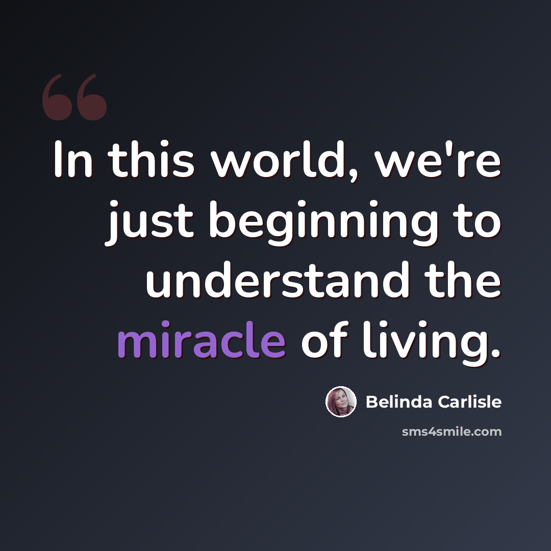 “In this world, we're just beginning to understand the miracle of living.” quote by Belinda Carlisle