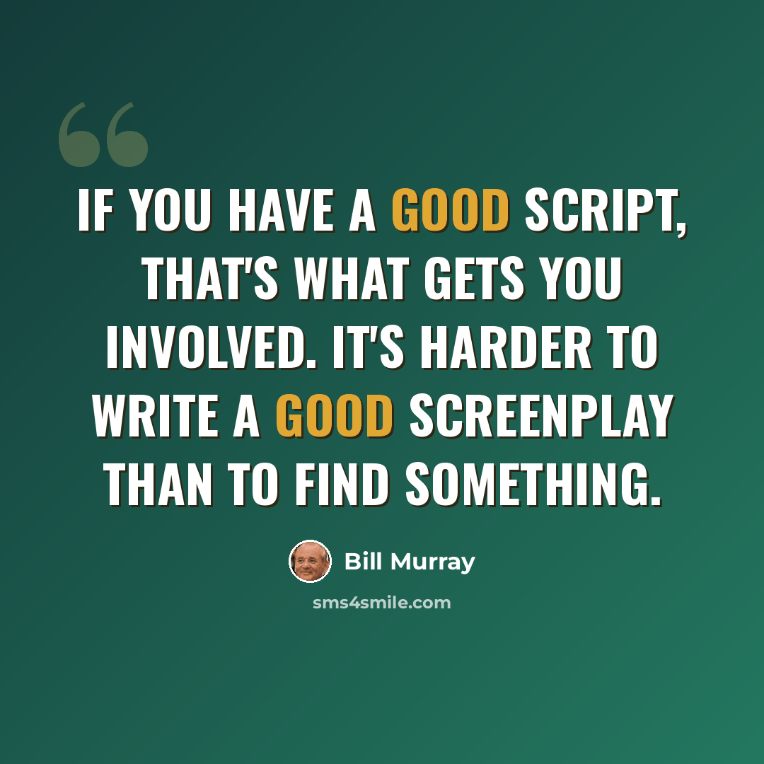 “If you have a good script, that's what gets you involved. It's harder to write a good screenplay than to find something.” quote by Bill Murray