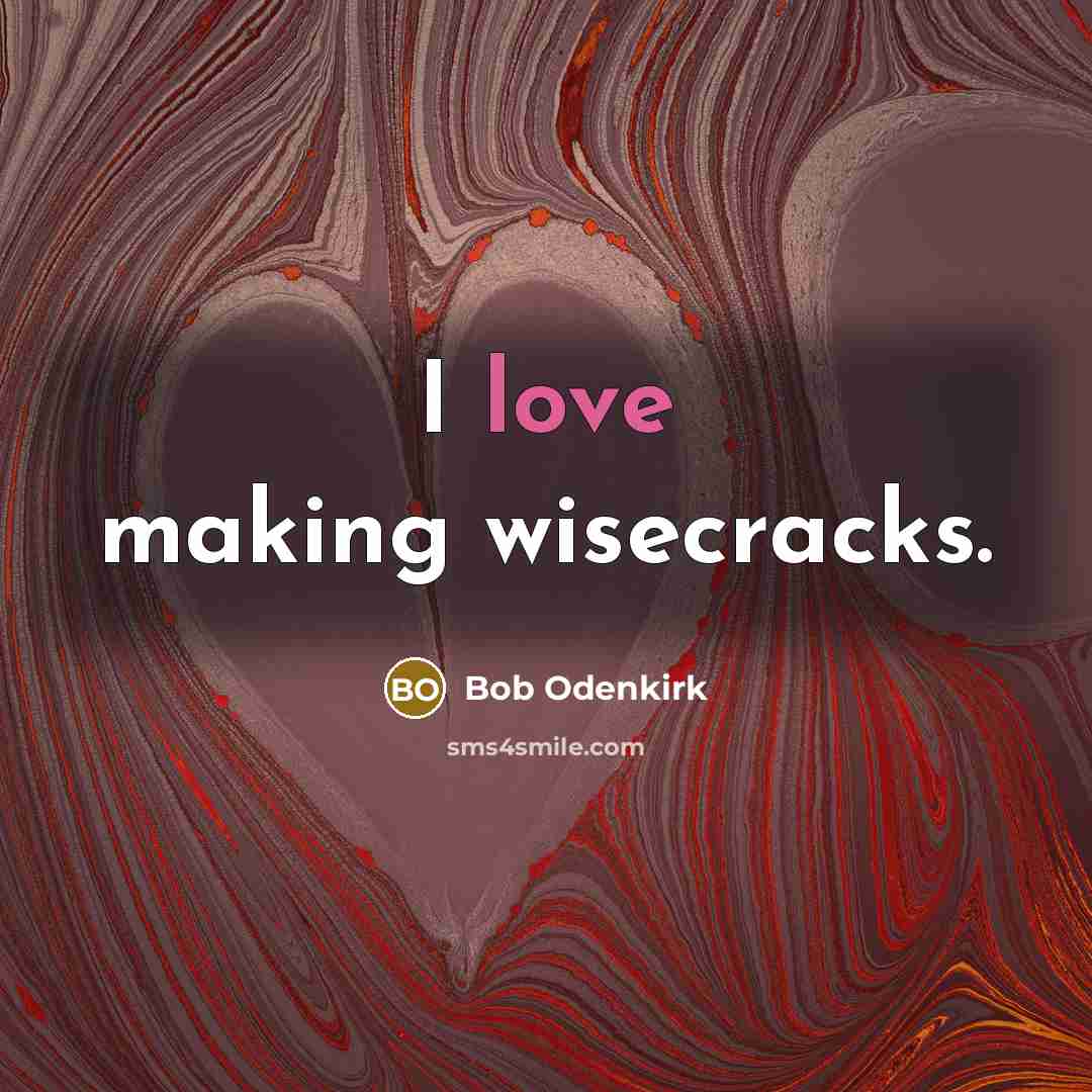 “I love making wisecracks.” quote by Bob Odenkirk