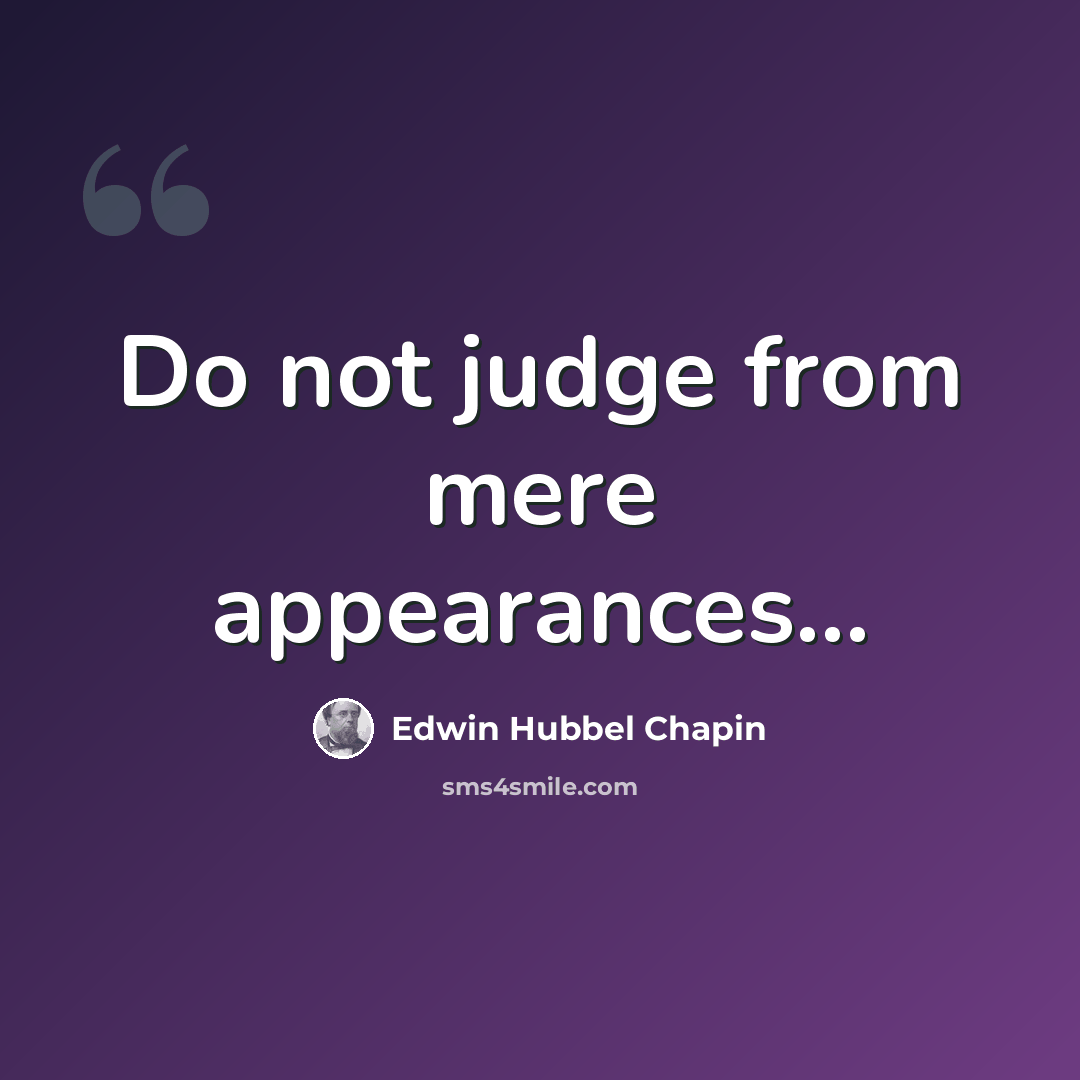 “Do not judge from mere appearances...” quote by Edwin Hubbel Chapin