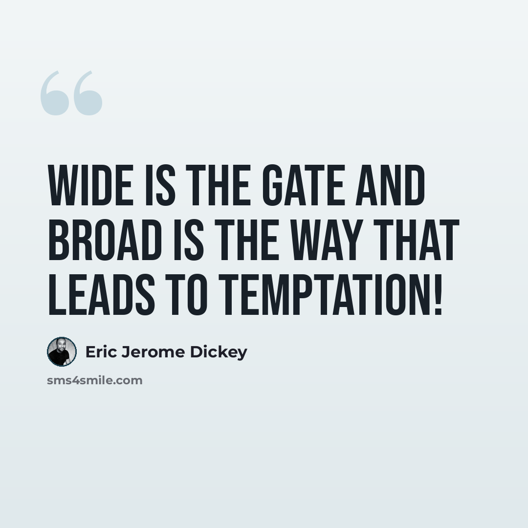 “wide is the gate and broad is the way that leads to temptation!” quote by Eric Jerome Dickey