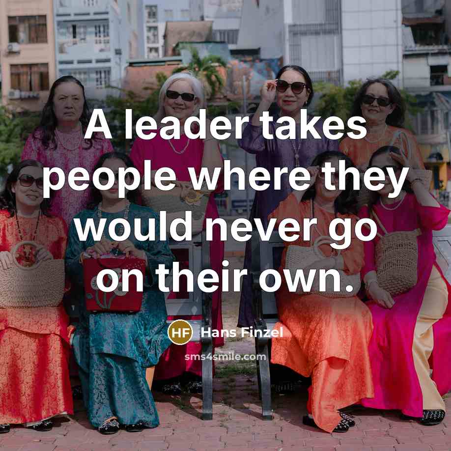 “A leader takes people where they would never go on their own.” quote by Hans Finzel