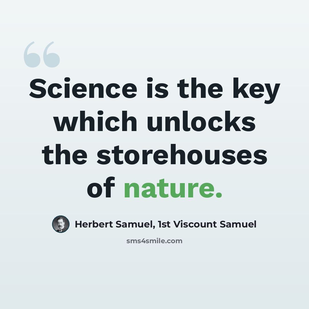 “Science is the key which unlocks the storehouses of nature.” quote by Herbert Samuel, 1st Viscount Samuel