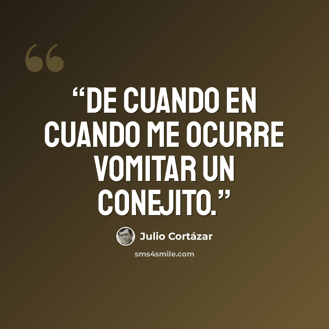 “De cuando en cuando me ocurre vomitar un conejito.” quote by Julio Cortázar