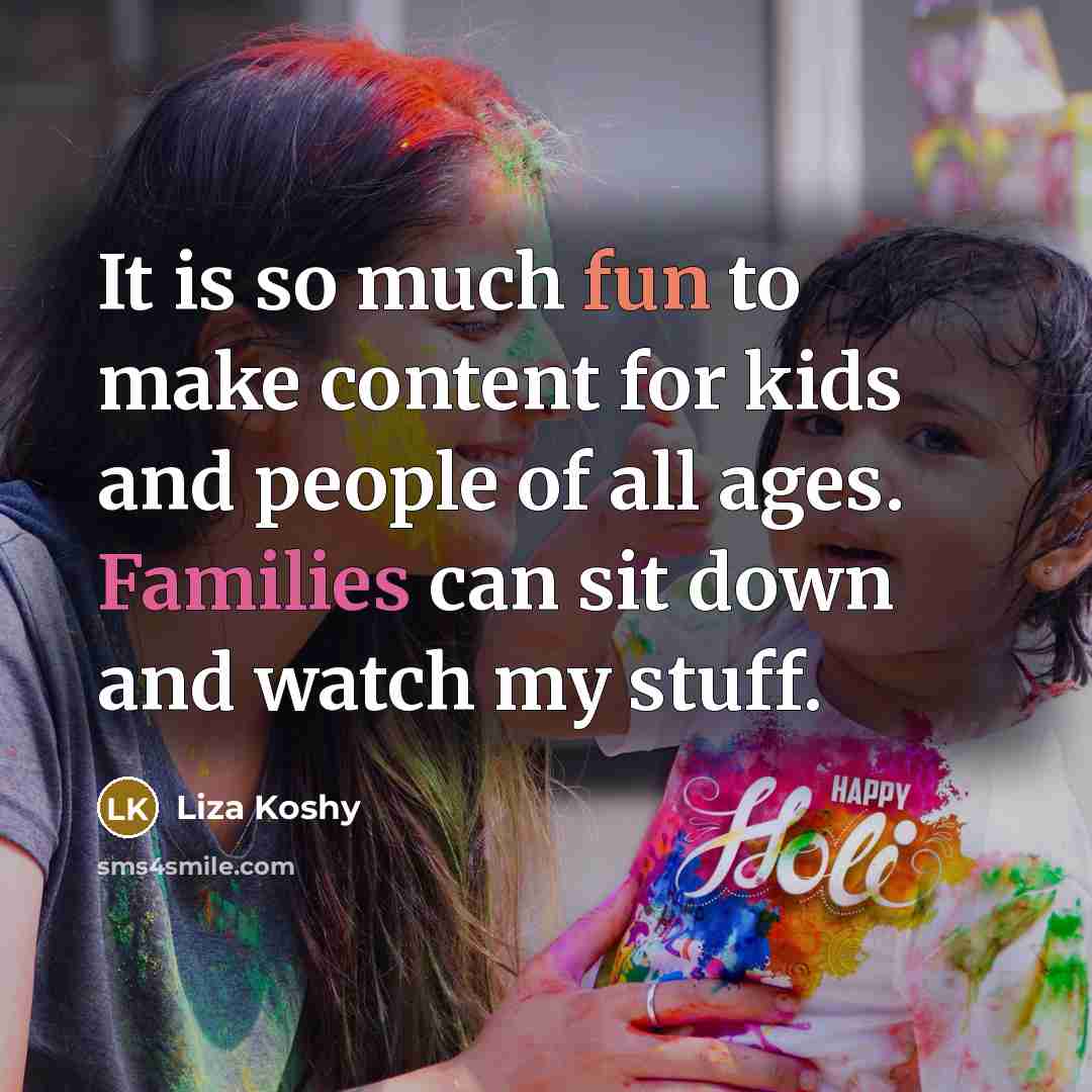 “It is so much fun to make content for kids and people of all ages. Families can sit down and watch my stuff.” quote by Liza Koshy
