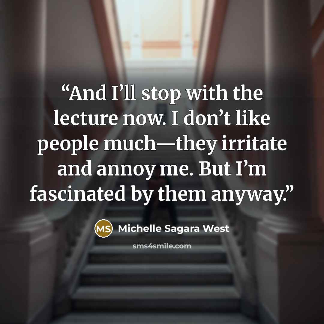 “And I’ll stop with the lecture now. I don’t like people much—they irritate and annoy me. But I’m fascinated by them anyway.” quote by Michelle Sagara West