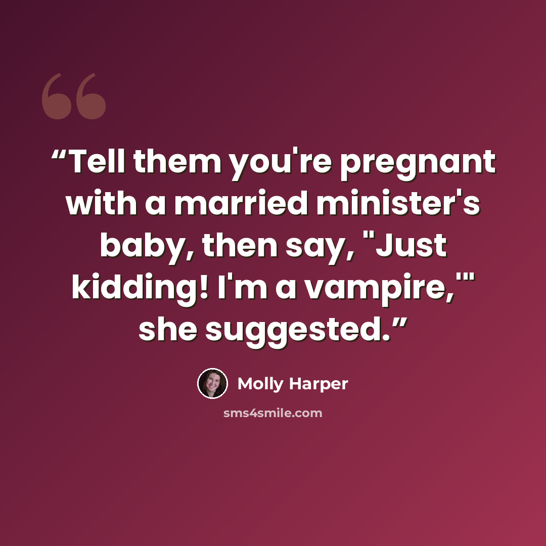 “Tell them you're pregnant with a married minister's baby, then say, "Just kidding! I'm a vampire,'" she suggested.” quote by Molly Harper