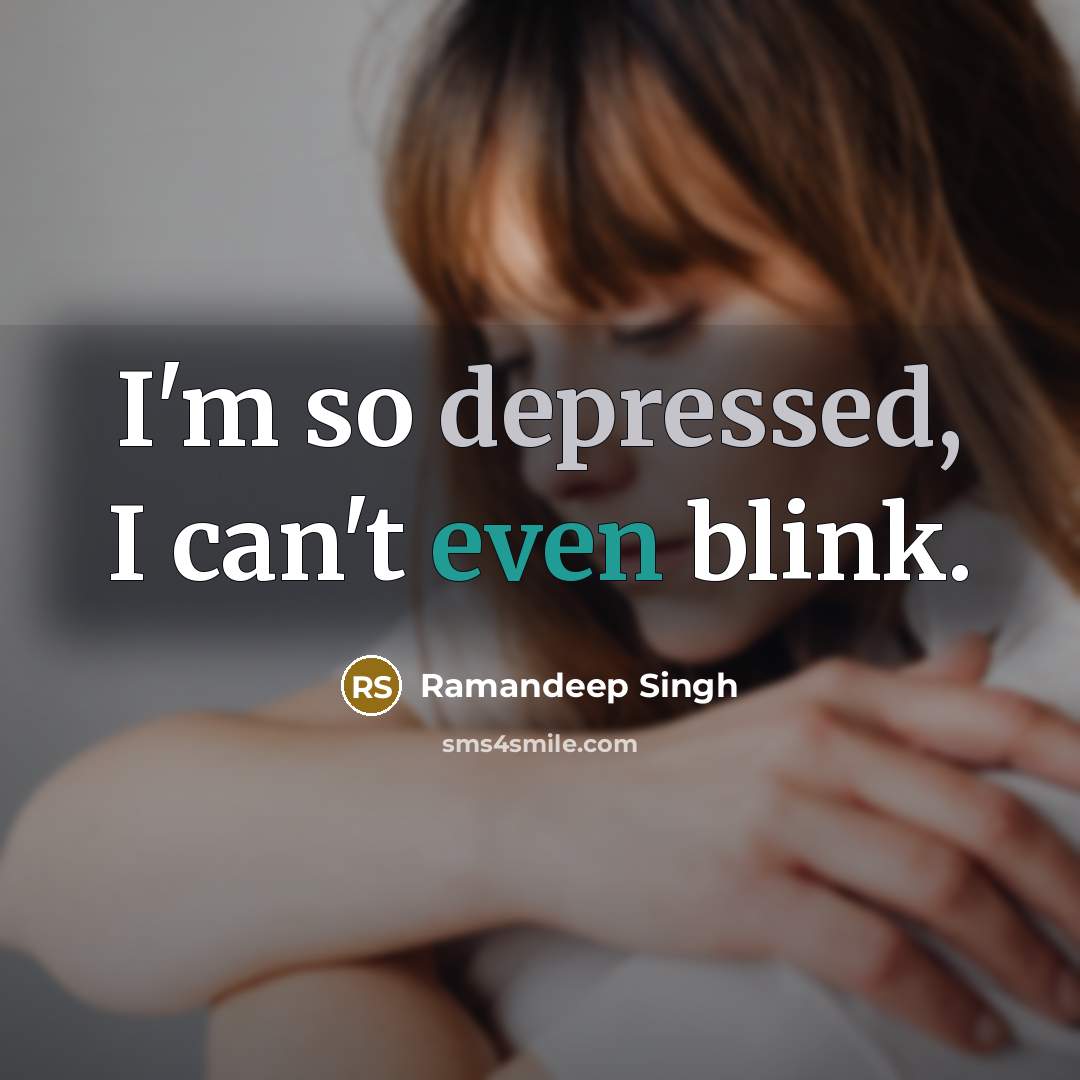 “I'm so depressed, I can't even blink.” quote by Ramandeep Singh