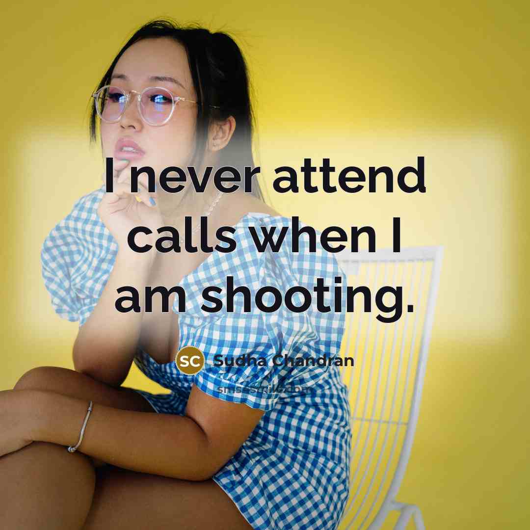 “I never attend calls when I am shooting.” quote by Sudha Chandran