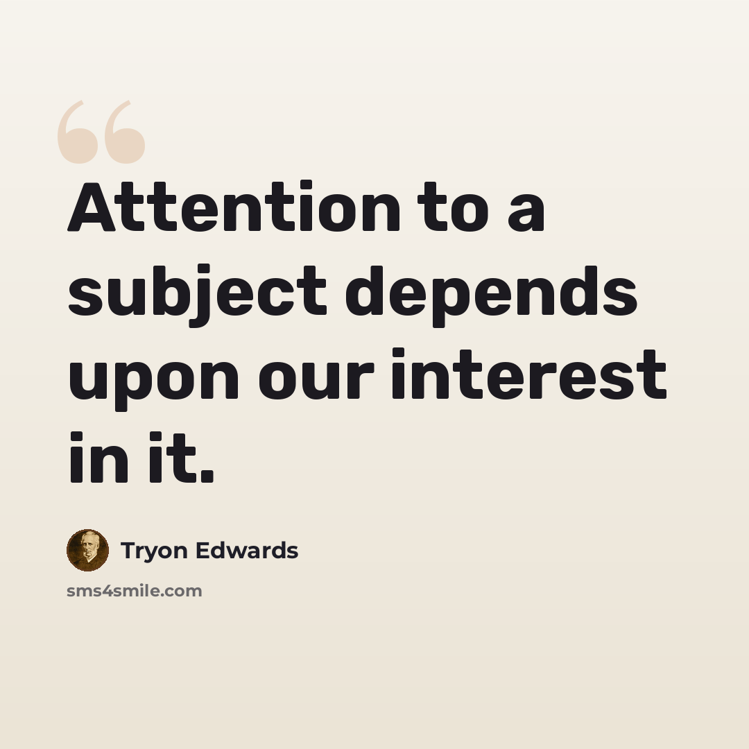 “Attention to a subject depends upon our interest in it.” quote by Tryon Edwards