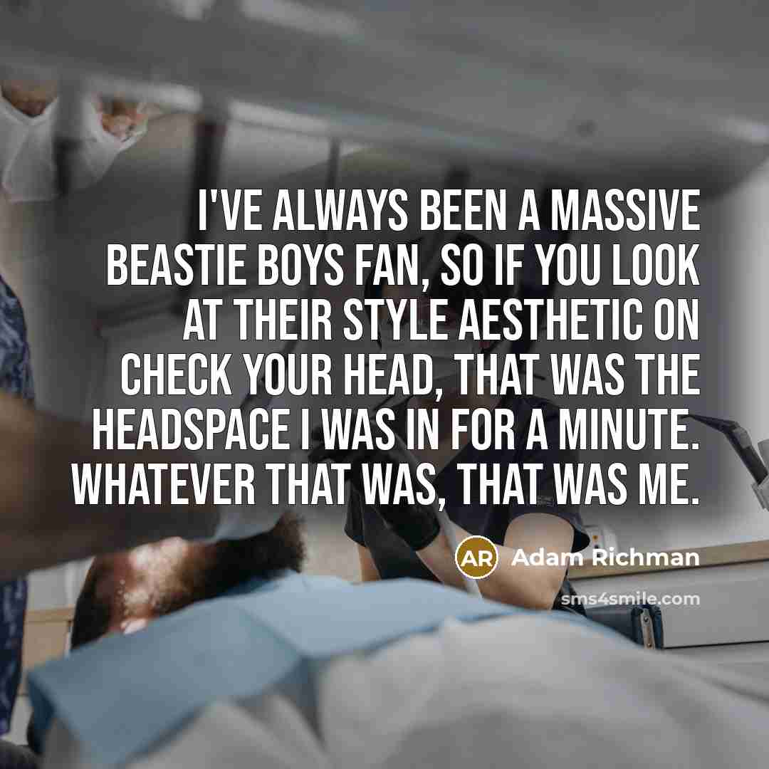 “I've always been a massive Beastie Boys fan, so if you look at their style aesthetic on Check Your Head, that was the headspace I was in for a minute. Whatever that was, that was me.” quote by Adam Richman