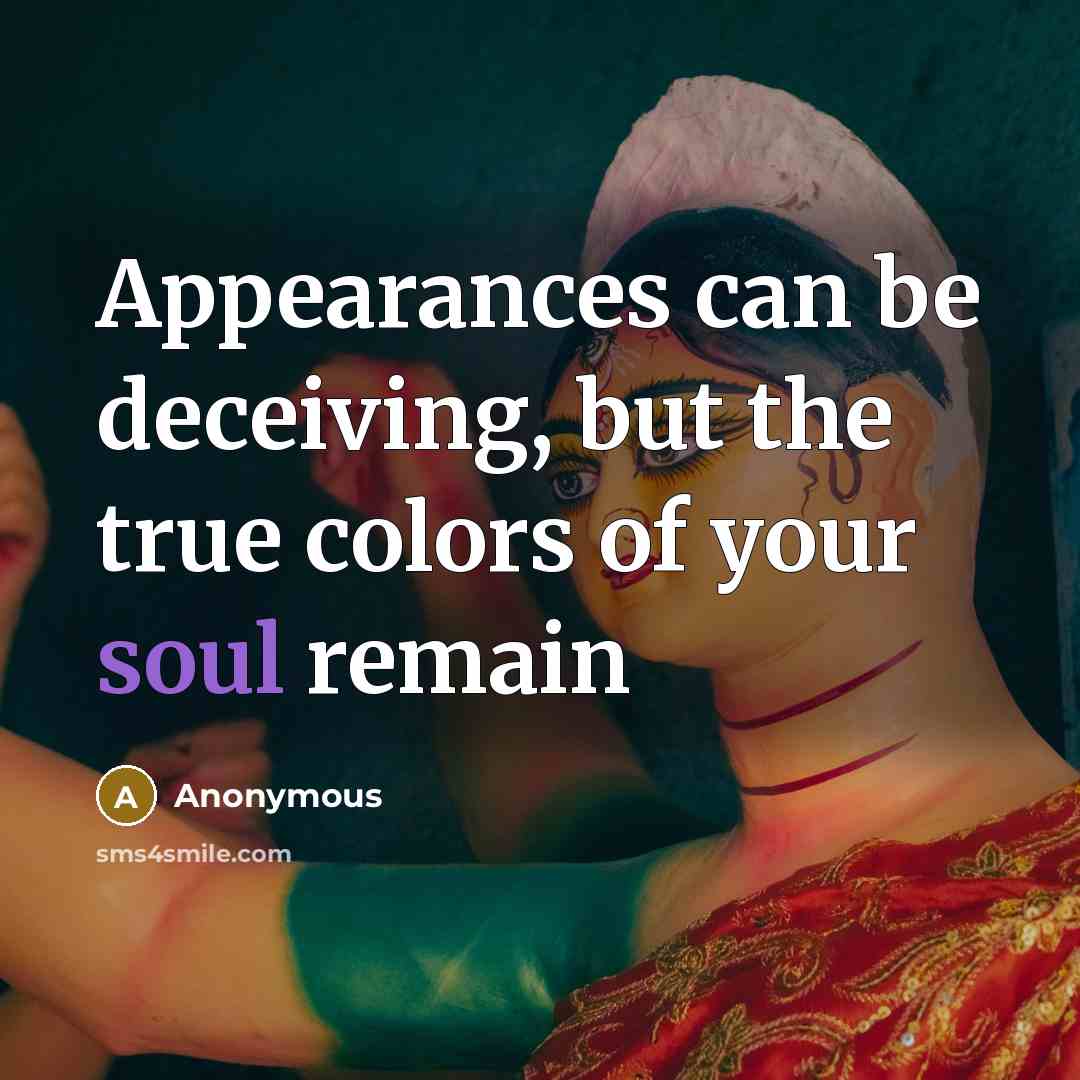 “Appearances can be deceiving, but the true colors of your soul remain” quote by Anonymous