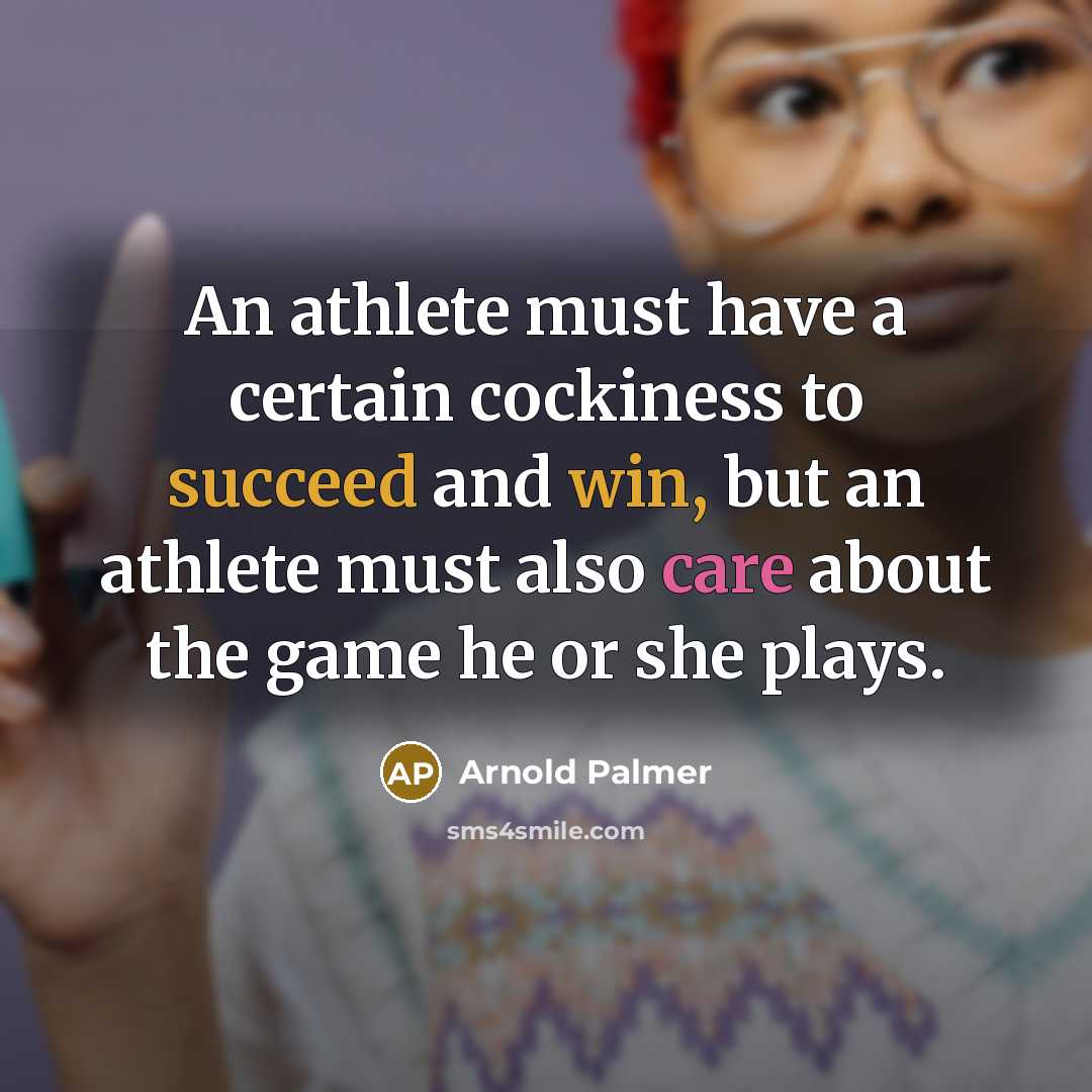 “An athlete must have a certain cockiness to succeed and win, but an athlete must also care about the game he or she plays.” quote by Arnold Palmer