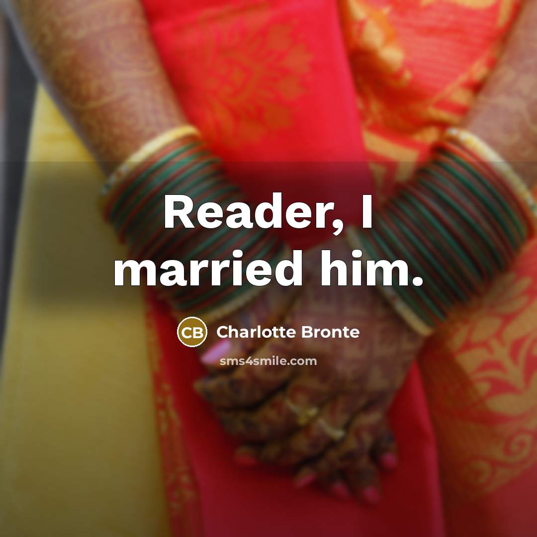 “Reader, I married him.” quote by Charlotte Bronte