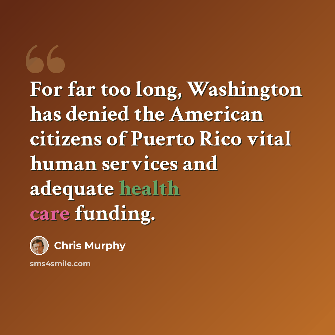 “For far too long, Washington has denied the American citizens of Puerto Rico vital human services and adequate health care funding.” quote by Chris Murphy