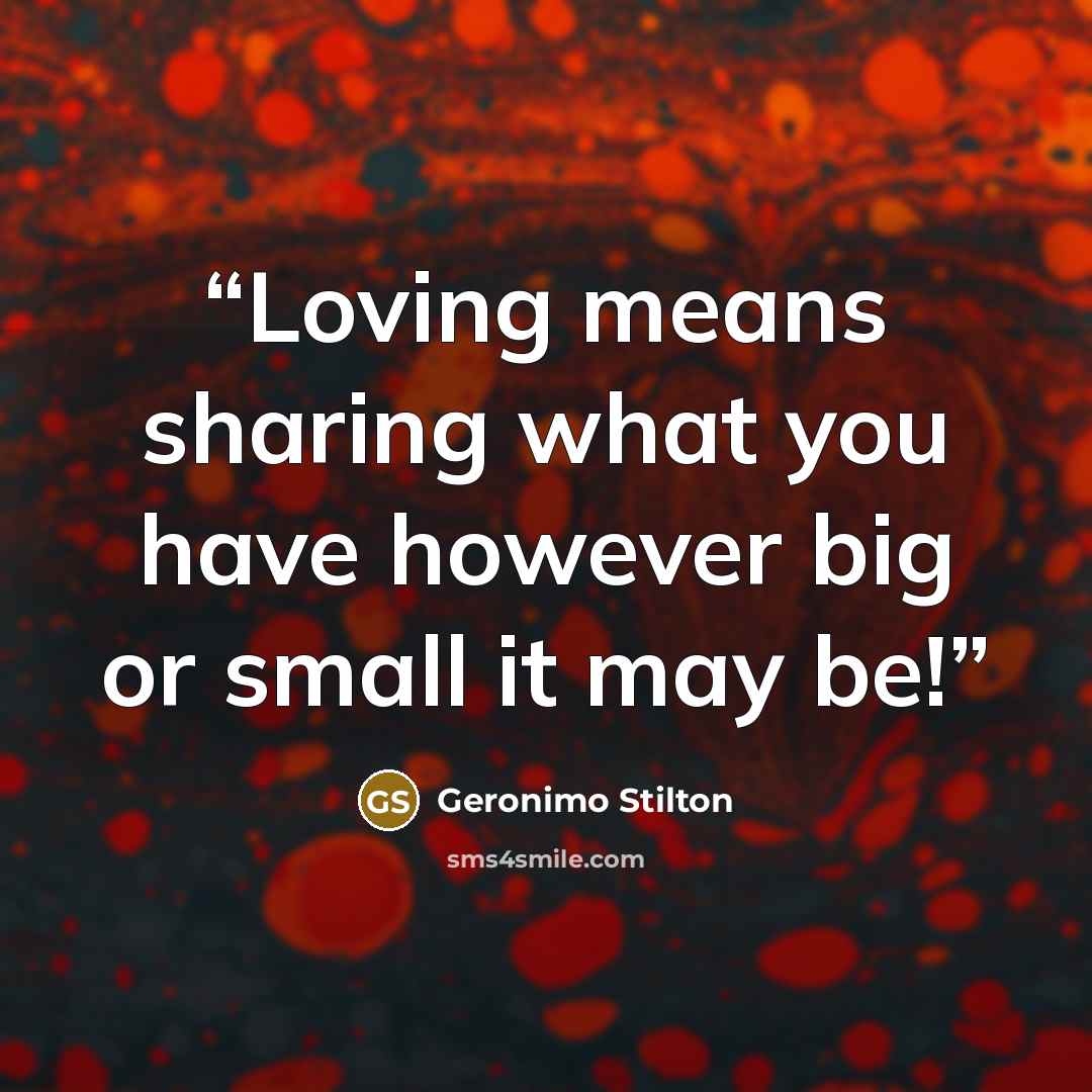 “Loving means sharing what you have however big or small it may be!” quote by Geronimo Stilton