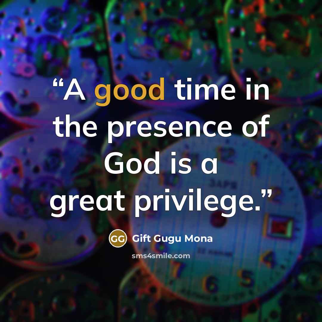 “A good time in the presence of God is a great privilege.” quote by Gift Gugu Mona