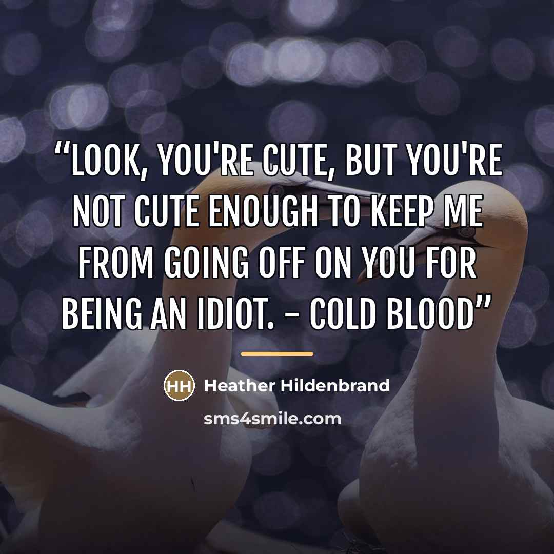“Look, you're cute, but you're not cute enough to keep me from going off on you for being an idiot. - Cold Blood” quote by Heather Hildenbrand
