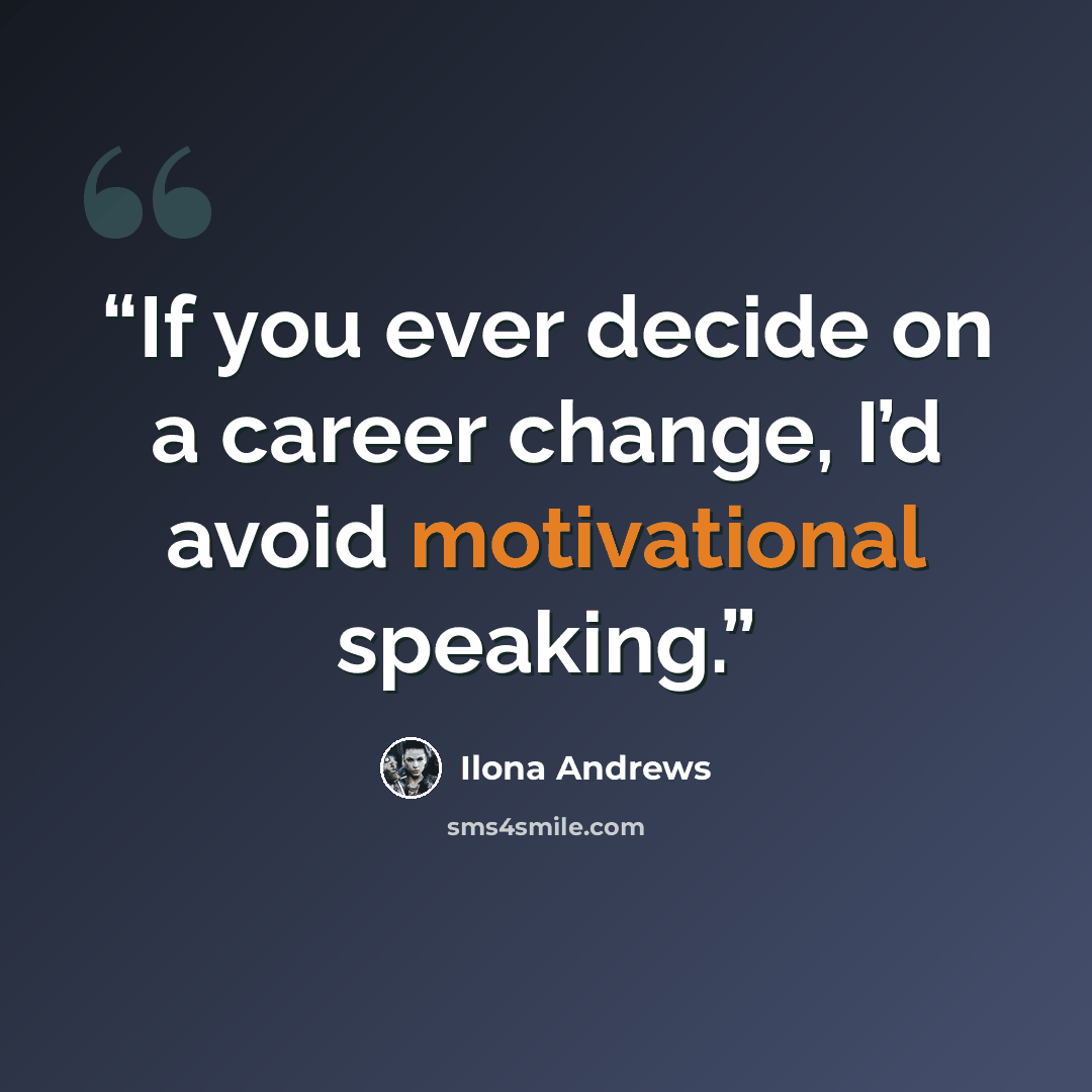 “If you ever decide on a career change, I’d avoid motivational speaking.” quote by Ilona Andrews