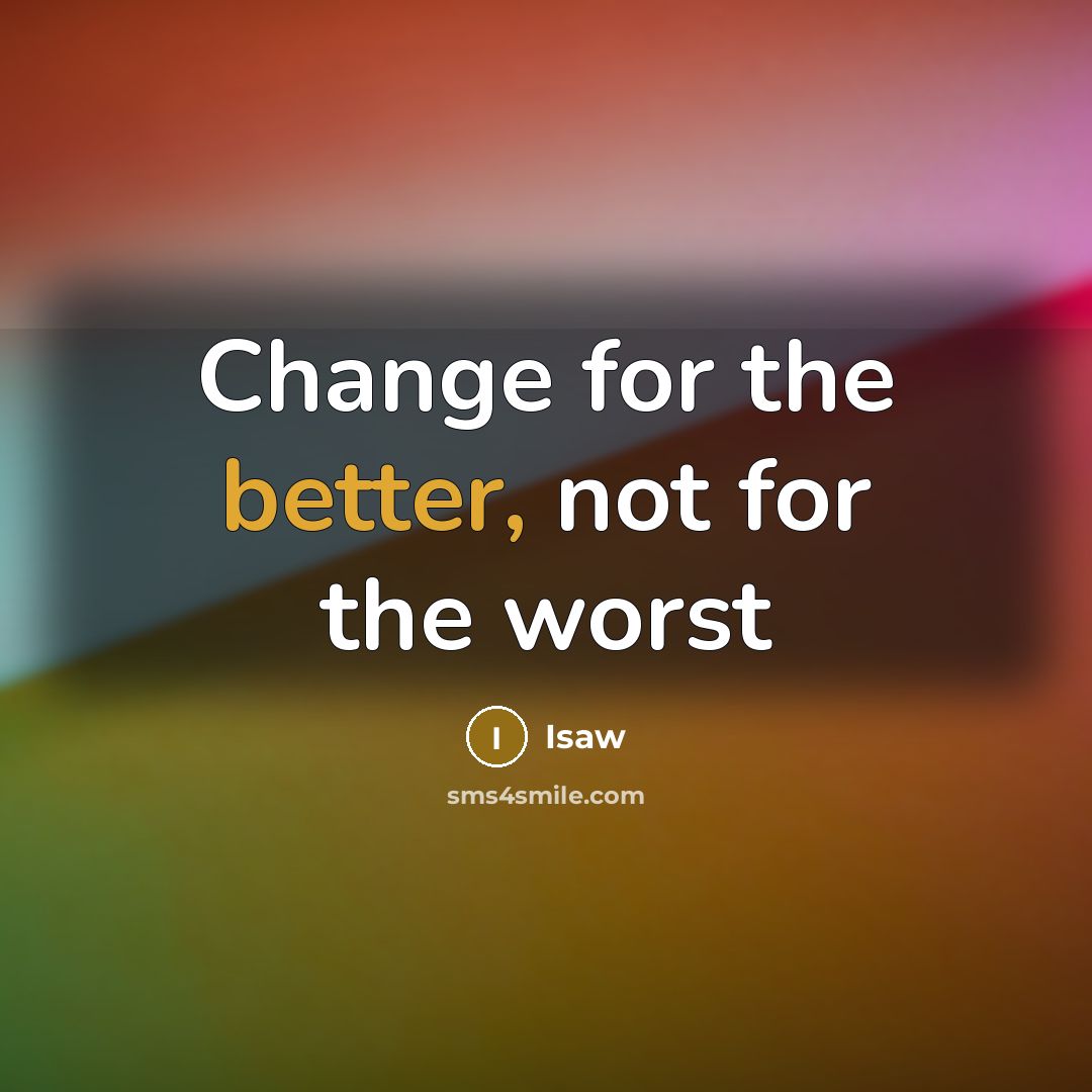 “Change for the better, not for the worst” quote by Isaw