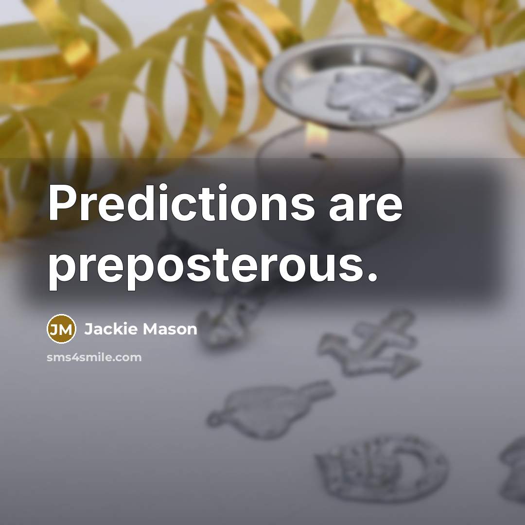 “Predictions are preposterous.” quote by Jackie Mason