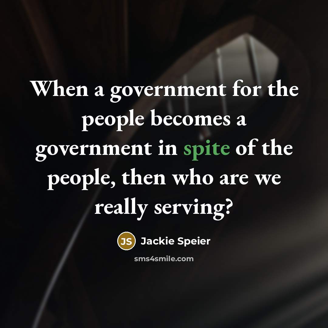 “When a government for the people becomes a government in spite of the people, then who are we really serving?” quote by Jackie Speier
