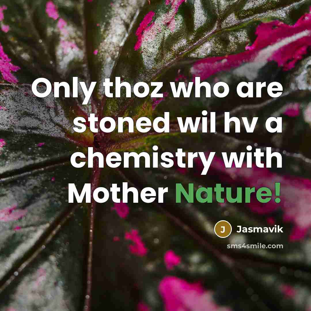 “Only thoz who are stoned wil hv a chemistry with Mother Nature!” quote by Jasmavik