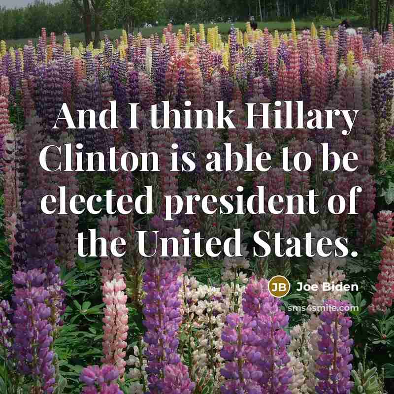 “And I think Hillary Clinton is able to be elected president of the United States.” quote by Joe Biden