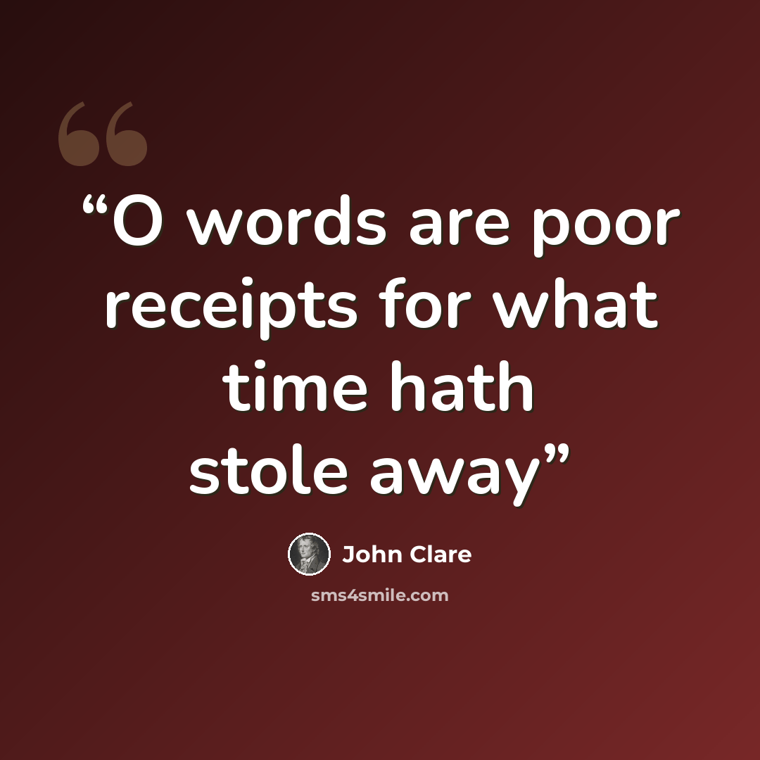 “O words are poor receipts for what time hath stole away” quote by John Clare
