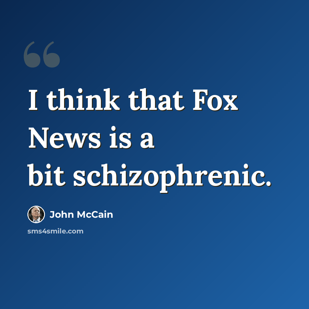 “I think that Fox News is a bit schizophrenic.” quote by John McCain