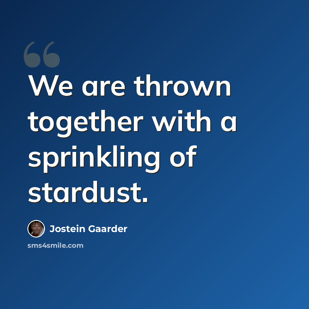 “We are thrown together with a sprinkling of stardust.” quote by Jostein Gaarder